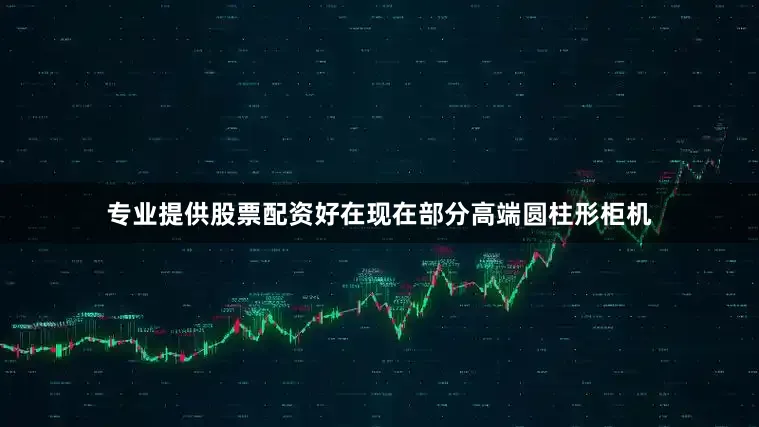 专业提供股票配资好在现在部分高端圆柱形柜机