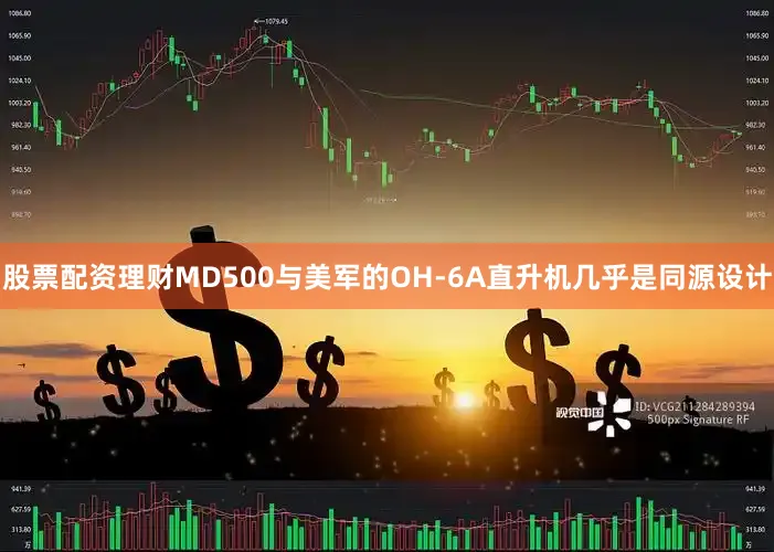 股票配资理财MD500与美军的OH-6A直升机几乎是同源设计