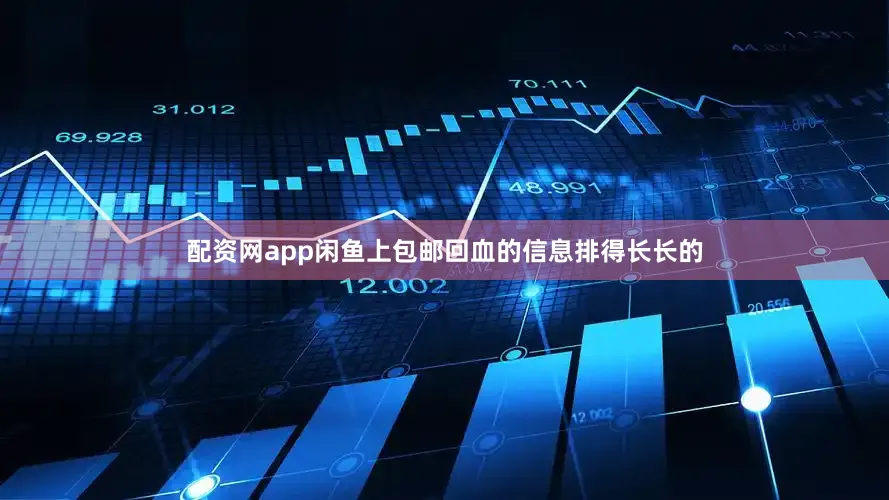 配资网app闲鱼上包邮回血的信息排得长长的